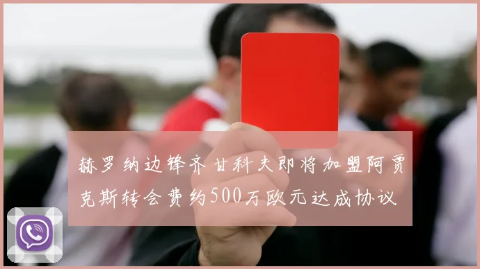 赫罗纳边锋齐甘科夫即将加盟阿贾克斯转会费约500万欧元达成协议